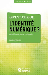 Qu’est-ce que l’identité numérique ?: Enjeux, outils, méthodologies (Encyclopédie numérique t. 1) Olivier Ertzscheid (2013)
