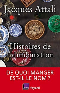 Histoires de l’alimentation : De quoi manger est-il le nom ? - Jacques Attali (2019)
