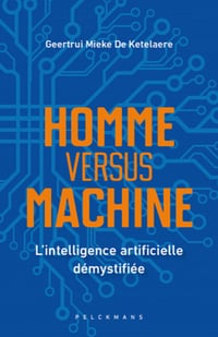 Homme versus machine: L’intelligence artificielle démystifiée - Geertrui Mieke De Ketelaere (2021)
