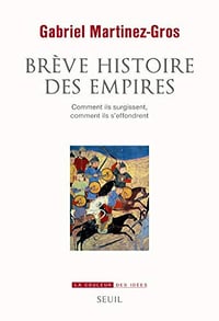 Brève Histoire des empires. Comment ils surgissent, comment ils s’effondrent - Gabriel Martinez-Gros