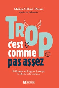 Trop c'est comme pas assez: Réflexions sur l'argent, le temps, la liberté et le bonheur - Mylène Gilbert-Dumas (2021)