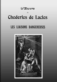 Les liaisons dangereuses: Lettres recueillies dans une Société et publiées pour l'instruction de quelques autres