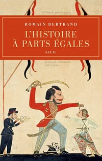 Romain Bertrand - L'Histoire à parts égales. Récits d'une rencontre, Orient-Occident (XVIe-XVIIe siècle)