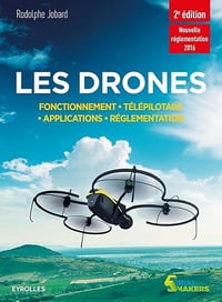 Les drones: Fonctionnement, télépilotage, applications, réglementation. - Rodolphe Jobard