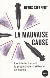 La mauvaise cause: Les intellectuels et la propagande israélienne en France - Denis Sieffert (2026)
