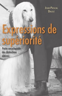 Expressions de supériorité - Petite encyclopédie des distinctions élitistes - Jean-Pascal Daloz (2021)