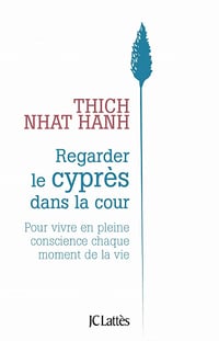 Regarder le cyprès dans la cour : Pour vivre en pleine conscience chaque moment de la vie - Thich Nhat Hanh (2021)