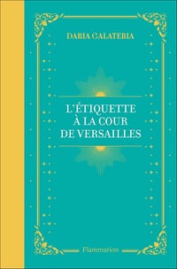 Daria Galateria - L'Étiquette à la cour de Versailles