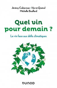 Quel vin pour demain ?: Le vin face aux défis climatiques - Jeremy Cukierman, Hervé Quenol, Michelle Bouffard (2021)