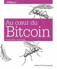 Au coeur du Bitcoin - Programmer la Blockchain ouverte - collection O'Reilly - Andres M. Antonopouod (2020)