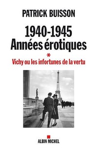 1940-1945 années érotiques - tome 1: Vichy ou les infortunes de la vertu - Patrick Buisson (2011)