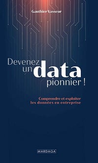 Devenez un data pionnier ! Comprendre et exploiter les données en entreprise - Gauthier Vasseur (2021)