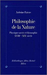 Philosophie de la nature : Physique sacrée et théosophie, XVIIIe-XIXe siècle (Bibliothèque Albin Michel Idées) - Antoine Faivre