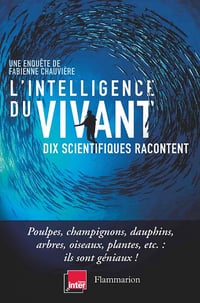 L'intelligence du vivant: : Dix scientifiques racontent - Fabienne Chauvière (2021)