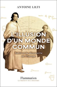 L'illusion d'un monde commun: Tahiti et la découverte de l'Europe - Antoine Lilti (2025)