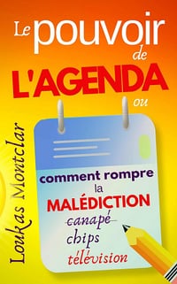 Le pouvoir de l’agenda (ou comment rompre la malédiction canapé – chips – télévision) - Loukas Montclar