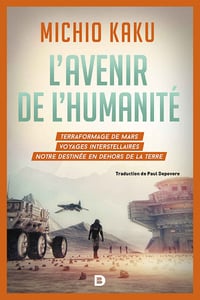 Michio Kaku - L’avenir de l’humanité : Terraformage de Mars, voyages interstellaires,notre destinée en dehors de la Terre