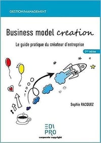 Business model creation: Le guide pratique du créateur d'entreprise - Sophie Racquez (2022)