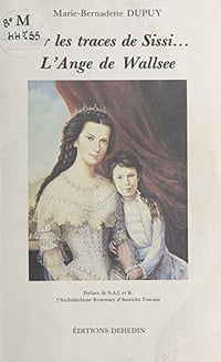 Sur les traces de Sissi... L'Ange de Wallsee - Marie-Bernadette Dupuy