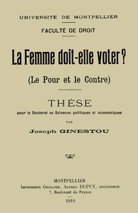 La Femme doit-elle voter? (Le pour et le contre): Thèse pour le doctorat ès sciences politiques et économiques