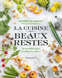 La cuisine des beaux restes: 70 recettes pour ne plus rien jeter ! - Estérelle Payany (2021)