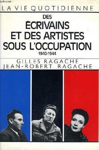 Des écrivains et des artistes sous l'occupation 40-44 - Gilles & Jean-Robert Ragache