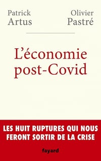 L'économie post-Covid: Les huit ruptures qui nous feront sortir de la crise - Patrick Artus, Olivier Pastré (2020)