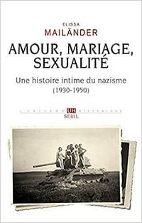 Amour, mariage, sexualité - Une histoire intime du nazisme - Elissa Mailänder (2021)