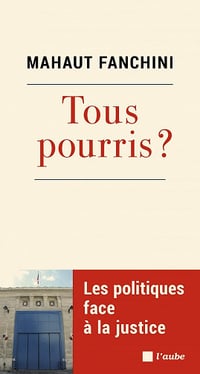 Tous pourris ? Les politiques face à la justice - Mahaut Fanchini (2021)