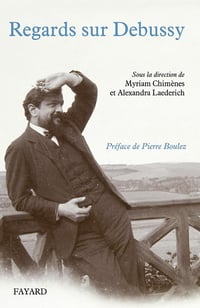 Myriam Chimènes, Alexandra Laederich - Regards sur Debussy : Actes du colloque 2012