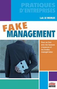 Fake management : Pour en finir avec les fausses croyances et les modes managériales - Loïc Le Morlec (2022)
