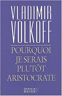 Pourquoi je serais plutôt aristocrate - Vladimir Volkoff