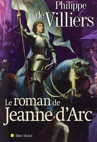 Philippe de Villiers - Le Roman de Jeanne d’Arc