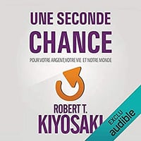 Une Seconde Chance Pour votre argent, votre vie et notre monde - Robert T. Kiyosaki