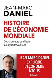 Histoire de l'économie mondiale: Des chasseurs-cueilleurs aux cybertravailleurs - Jean-Marc Daniel (2021)