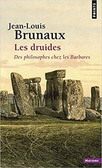 Les Druides, des philosophes chez les barbares - Jean-Louis Brunaux