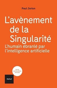 L'avènement de la singularité : l'humain ébranlé par l'intelligence artificielle - Paul Jorion (2024)