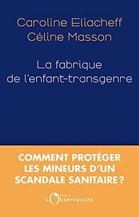 Céline Masson, Caroline Eliacheff, "La fabrique de l'enfant-transgenre : Comment protéger les mineurs d'un scandale sanitaire ? (2022)
