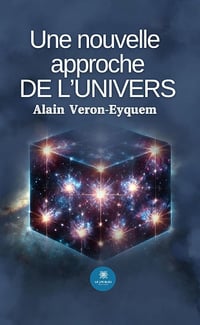 Une nouvelle approche de l’univers - Alain Véron-Eyquem (2025)