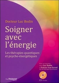 Soigner avec l'énergie : Les thérapies quantiques et psycho-énergétiques - Luc Bodin