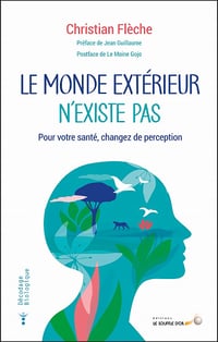 Le monde extérieur n'existe pas : Pour votre santé changez de perception - Christian Flèche (2022)
