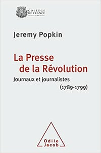 La Presse de la Révolution: Journaux et journalistes (1789-1799) (Travaux du Collège de France) - Jeremy Popkin