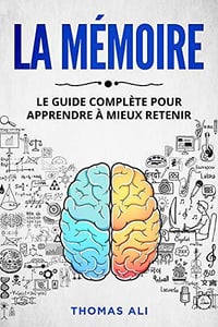 La mémoire: Le guide complète pour apprendre à mieux retenir - Thomas Ali (2020)