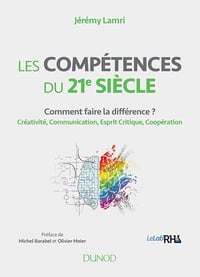 Les compétences du 21e siècle - Comment faire la différence ? Créativité, Communication, Esprit Crit: Comment faire la différence ? Créativité, Communication, Esprit Critique, Coopération - Jérémy Lamri (2018)