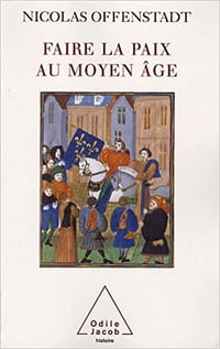 Faire la paix au Moyen Age - Nicolas Offenstadt