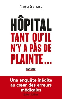 Hôpital : Tant qu'il n'y a pas de plainte... - Une enquête inédite au coeur des erreurs médicales - Nora Sahara (2023)