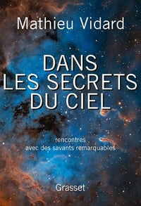 Dans les secrets du ciel : Rencontres avec des savants remarquables - Mathieu Vidard