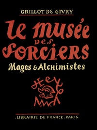 Le musée des sorciers, mages et alchimiste - grillot de Givry (1929)