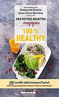 Mes petites recettes magiques 100% healthy: 100 recettes délicieusement saines pr mieux manger et mieux vivre au quotidien - Boris Fabre , Jonathan Ughetti & Anne-Flore Martinez (2018)