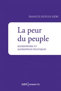 Francis Dupuis-Déri - La peur du peuple: Agoraphobie et agoraphilie politiques